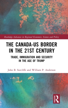 The Canada-US Border in the 21st Century : Trade, Immigration and Security in the Age of Trump, Hardback Book The Canada-US Border in the 21st Century : Trade, Immigration and Security in the Age of Trump, Hardback Book