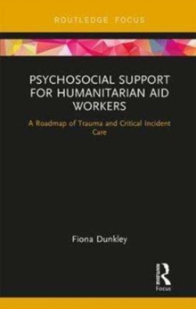 Psychosocial Support for Humanitarian Aid Workers : A Roadmap of Trauma and Critical Incident Care