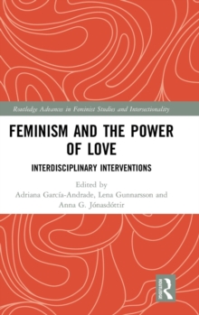 Feminism and the Power of Love : Interdisciplinary Interventions, Hardback Book Feminism and the Power of Love : Interdisciplinary Interventions, Hardback Book