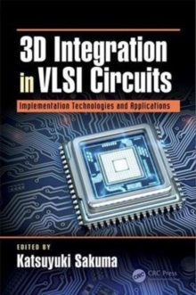 3D Integration in VLSI Circuits : Implementation Technologies and Applications, Hardback Book 3D Integration in VLSI Circuits : Implementation Technologies and Applications, Hardback Book