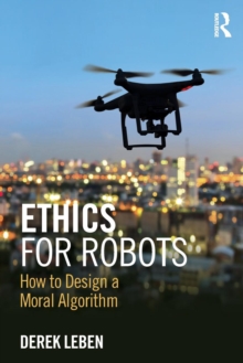 Ethics for Robots : How to Design a Moral Algorithm, Paperback / softback Book Ethics for Robots : How to Design a Moral Algorithm, Paperback / softback Book