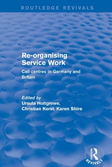 Revival: Re-organising Service Work: Call Centres in Germany and Britain (2002) : Call Centres in Germany and Britain, Paperback / softback Book Revival: Re-organising Service Work: Call Centres in Germany and Britain (2002) : Call Centres in Germany and Britain, Paperback / softback Book