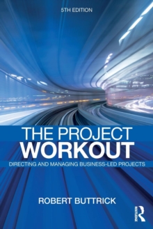 The Project Workout : The Ultimate Guide to Directing and Managing Business-Led Projects