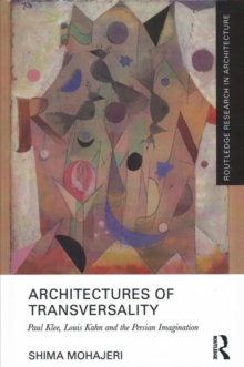 Architectures of Transversality : Paul Klee, Louis Kahn and the Persian Imagination, Hardback Book Architectures of Transversality : Paul Klee, Louis Kahn and the Persian Imagination, Hardback Book