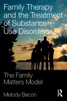 Family Therapy and the Treatment of Substance Use Disorders : The Family Matters Model