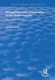Deregulation and Liberalisation of the Airline Industry : Asia, Europe, North America and Oceania, Hardback Book Deregulation and Liberalisation of the Airline Industry : Asia, Europe, North America and Oceania, Hardback Book