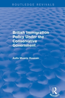 Revival: British Immigration Policy Under the Conservative Government (2001), Paperback / softback Book Revival: British Immigration Policy Under the Conservative Government (2001), Paperback / softback Book