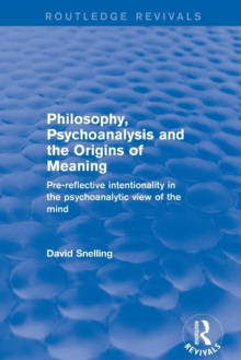 Revival: Philosophy, Psychoanalysis and the Origins of Meaning (2001) : Pre-Reflective Intentionality in the Psychoanalytic View of the Mind, Paperback / softback Book Revival: Philosophy, Psychoanalysis and the Origins of Meaning (2001) : Pre-Reflective Intentionality in the Psychoanalytic View of the Mind, Paperback / softback Book