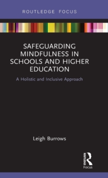 Safeguarding Mindfulness in Schools and Higher Education : A Holistic and Inclusive Approach, Hardback Book Safeguarding Mindfulness in Schools and Higher Education : A Holistic and Inclusive Approach, Hardback Book