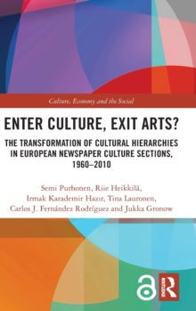 Enter Culture, Exit Arts? : The Transformation of Cultural Hierarchies in European Newspaper Culture Sections, 1960-2010, Hardback Book Enter Culture, Exit Arts? : The Transformation of Cultural Hierarchies in European Newspaper Culture Sections, 1960-2010, Hardback Book