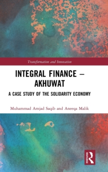 Integral Finance - Akhuwat : A Case Study of the Solidarity Economy, Hardback Book Integral Finance - Akhuwat : A Case Study of the Solidarity Economy, Hardback Book
