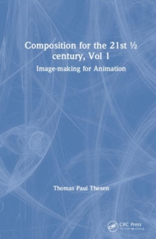 Composition for the 21st 1/2 century, Vol 1 : Image-making for Animation, Hardback Book Composition for the 21st 1/2 century, Vol 1 : Image-making for Animation, Hardback Book