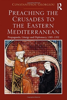Preaching the Crusades to the Eastern Mediterranean : Propaganda, Liturgy and Diplomacy, 1305-1352, Hardback Book Preaching the Crusades to the Eastern Mediterranean : Propaganda, Liturgy and Diplomacy, 1305-1352, Hardback Book