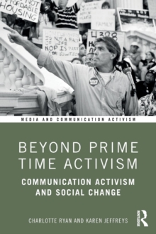 Beyond Prime Time Activism : Communication Activism and Social Change, Paperback / softback Book Beyond Prime Time Activism : Communication Activism and Social Change, Paperback / softback Book