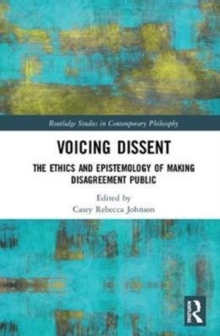 Voicing Dissent : The Ethics and Epistemology of Making Disagreement Public, Hardback Book Voicing Dissent : The Ethics and Epistemology of Making Disagreement Public, Hardback Book