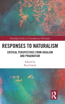 Responses to Naturalism : Critical Perspectives from Idealism and Pragmatism, Hardback Book Responses to Naturalism : Critical Perspectives from Idealism and Pragmatism, Hardback Book