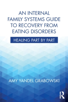 An Internal Family Systems Guide to Recovery from Eating Disorders : Healing Part by Part