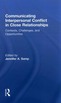 Communicating Interpersonal Conflict in Close Relationships : Contexts, Challenges, and Opportunities, Hardback Book Communicating Interpersonal Conflict in Close Relationships : Contexts, Challenges, and Opportunities, Hardback Book