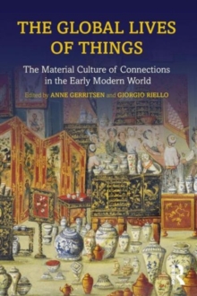 The Global Lives of Things : The Material Culture of Connections in the Early Modern World, Paperback Book The Global Lives of Things : The Material Culture of Connections in the Early Modern World, Paperback Book