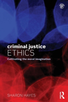 Criminal Justice Ethics : Cultivating the moral imagination, Paperback / softback Book Criminal Justice Ethics : Cultivating the moral imagination, Paperback / softback Book