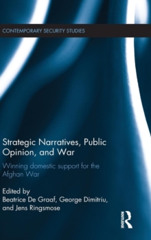 Strategic Narratives, Public Opinion and War : Winning Domestic Support for the Afghan War, Hardback Book Strategic Narratives, Public Opinion and War : Winning Domestic Support for the Afghan War, Hardback Book