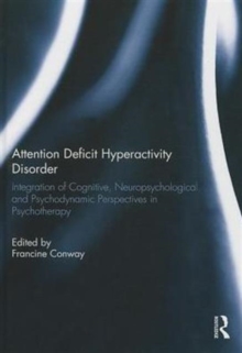 Attention Deficit Hyperactivity Disorder : Integration of Cognitive, Neuropsychological, and Psychodynamic Perspectives in Psychotherapy