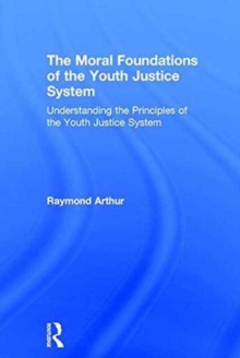 The Moral Foundations of the Youth Justice System : Understanding the principles of the youth justice system, Hardback Book The Moral Foundations of the Youth Justice System : Understanding the principles of the youth justice system, Hardback Book