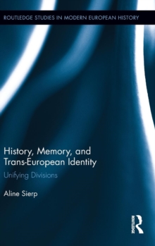 History, Memory, and Trans-European Identity : Unifying Divisions, Hardback Book History, Memory, and Trans-European Identity : Unifying Divisions, Hardback Book