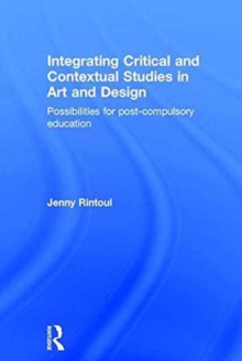Integrating Critical and Contextual Studies in Art and Design : Possibilities for post-compulsory education, Hardback Book Integrating Critical and Contextual Studies in Art and Design : Possibilities for post-compulsory education, Hardback Book