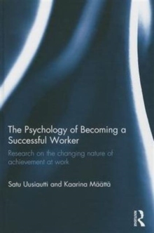 The Psychology of Becoming a Successful Worker : Research on the changing nature of achievement at work, Hardback Book The Psychology of Becoming a Successful Worker : Research on the changing nature of achievement at work, Hardback Book