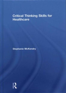 Critical Thinking Skills for Healthcare, Hardback Book Critical Thinking Skills for Healthcare, Hardback Book