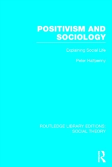 Positivism and Sociology : Explaining Social Life, Hardback Book Positivism and Sociology : Explaining Social Life, Hardback Book