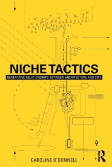 Niche Tactics : Generative Relationships Between Architecture and Site, Paperback / softback Book Niche Tactics : Generative Relationships Between Architecture and Site, Paperback / softback Book