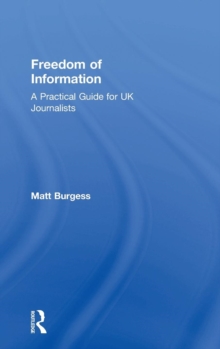 Freedom of Information : A Practical Guide for UK Journalists, Hardback Book Freedom of Information : A Practical Guide for UK Journalists, Hardback Book