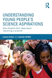 Understanding Young People's Science Aspirations : How students form ideas about becoming a scientist