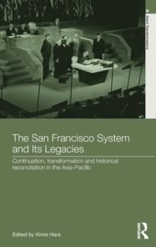 The San Francisco System and Its Legacies : Continuation, Transformation and Historical Reconciliation in the Asia-Pacific, Hardback Book The San Francisco System and Its Legacies : Continuation, Transformation and Historical Reconciliation in the Asia-Pacific, Hardback Book