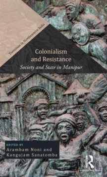 Colonialism and Resistance : Society and State in Manipur, Hardback Book Colonialism and Resistance : Society and State in Manipur, Hardback Book