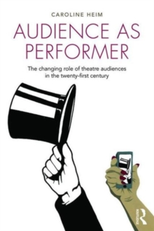 Audience as Performer : The changing role of theatre audiences in the twenty-first century, Paperback Book Audience as Performer : The changing role of theatre audiences in the twenty-first century, Paperback Book