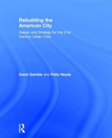 Rebuilding the American City : Design and Strategy for the 21st Century Urban Core, Hardback Book Rebuilding the American City : Design and Strategy for the 21st Century Urban Core, Hardback Book