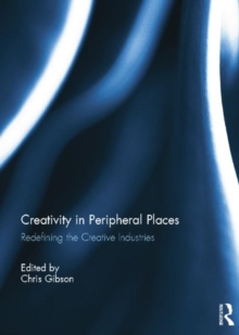 Creativity in Peripheral Places : Redefining the Creative Industries