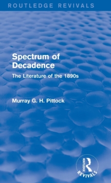 Spectrum of Decadence (Routledge Revivals) : The Literature of the 1890s
