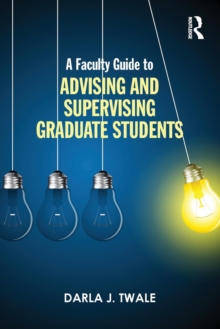 A Faculty Guide to Advising and Supervising Graduate Students, Paperback / softback Book A Faculty Guide to Advising and Supervising Graduate Students, Paperback / softback Book