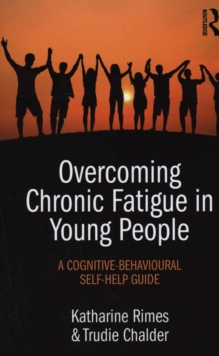 Overcoming Chronic Fatigue in Young People : A cognitive-behavioural self-help guide