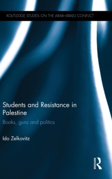 Students and Resistance in Palestine : Books, Guns and Politics, Hardback Book Students and Resistance in Palestine : Books, Guns and Politics, Hardback Book