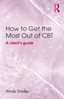 How to Get the Most Out of CBT : A client's guide