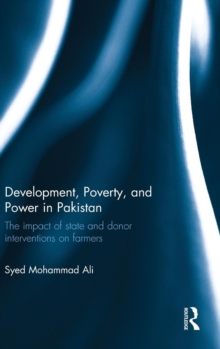 Development, Poverty and Power in Pakistan : The impact of state and donor interventions on farmers, Hardback Book Development, Poverty and Power in Pakistan : The impact of state and donor interventions on farmers, Hardback Book