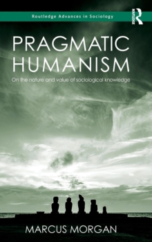 Pragmatic Humanism : On the Nature and Value of Sociological Knowledge, Hardback Book Pragmatic Humanism : On the Nature and Value of Sociological Knowledge, Hardback Book