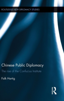 Chinese Public Diplomacy : The Rise of the Confucius Institute, Hardback Book Chinese Public Diplomacy : The Rise of the Confucius Institute, Hardback Book