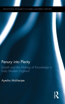 Penury into Plenty : Dearth and the Making of Knowledge in Early Modern England, Hardback Book Penury into Plenty : Dearth and the Making of Knowledge in Early Modern England, Hardback Book