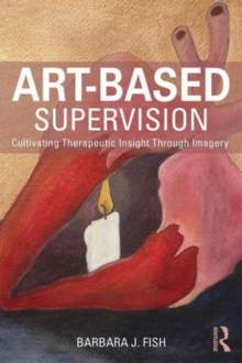 Art-Based Supervision : Cultivating Therapeutic Insight Through Imagery, Paperback Book Art-Based Supervision : Cultivating Therapeutic Insight Through Imagery, Paperback Book